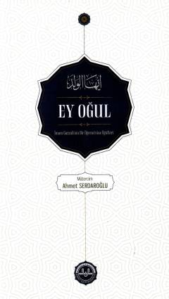 Ey oğul : İmam Gazzâlî'nin bir öğrencisine öğütleri