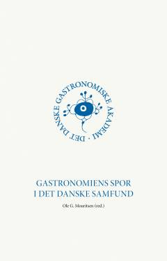 Gastronomiens spor i det danske samfund : et festskrift udgivet i anledning af Det Danske Gastronomiske Akademis jubilæum 1964-2024