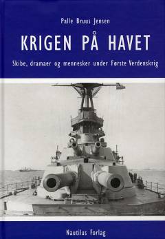 Krigen på havet : skibe, dramaer og mennesker under første verdenskrig