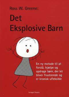 Det eksplosive barn : en ny metode til at forstå, hjælpe og opdrage børn, der er ufleksible og let bliver frustrerede
