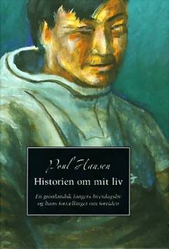 Historien om mit liv : en grønlandsk fangers hverdagsliv og hans fortællinger om fortiden