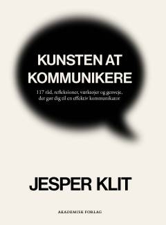 Kunsten at kommunikere : 117 råd, refleksioner, værktøjer og genveje, der gør dig til en effektiv kommunikator