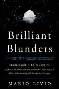 Brilliant blunders : from Darwin to Einstein - colossal mistakes by great scientists that changed our understanding of life and the universe