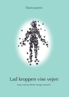 Lad kroppen vise vejen : krop, mad og følelser hænger sammen!