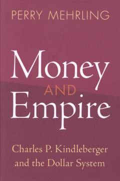 Money and empire : Charles P. Kindleberger and the dollar system