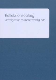 Refleksionsoplæg : udvalget for en mere værdig død