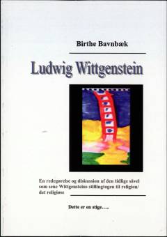 Ludwig Wittgenstein : en redegørelse og diskussion af den tidlige såvel som sene Wittgensteins stillingtagen til religion - det religiøse