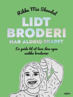 Lidt broderi har aldrig skadet : en guide til at lave dine egne unikke broderier