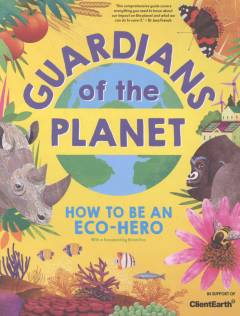 Guardians of the planet : how to be an eco-hero