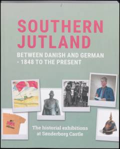 Southern Jutland between Danish and German - 1848 to the present : the historical exhibitions at Sønderborg Castle