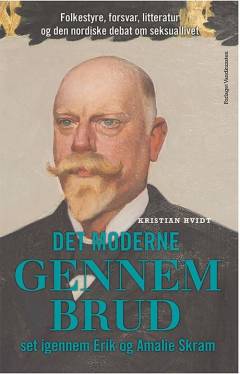 Det moderne gennembrud set igennem Erik og Amalie Skram : folkestyre, forsvar, litteratur og den nordiske debat om seksuallivet