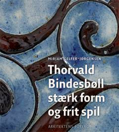 Thorvald Bindesbøll : stærk form og frit spil