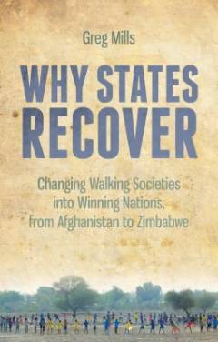 Why states recover : changing walking societies into winning nations - from Afghanistan to Zimbabwe