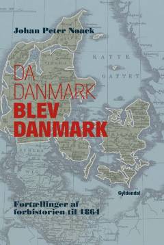 Da Danmark blev Danmark : fortællinger af forhistorien til 1864