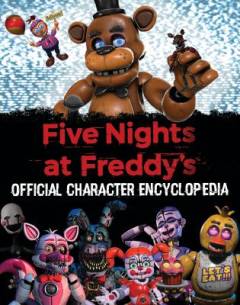 Five nights at Freddy's - official character encyclopedia : with over 150 animatronics from the world of Five Nights at Freddy's!