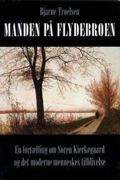 Manden på flydebroen : en fortælling om Søren Kierkegaard og det moderne menneskes tilblivelse