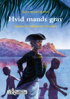 Hvid mands grav : dansker på Guldkysten 1836-1842
