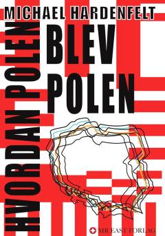 Hvordan Polen blev Polen : myter og antimyter : den polske selvopfattelse konfronteret med en dansk (og også lidt polsk) observatør