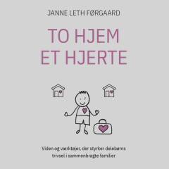 To hjem - et hjerte : viden og værktøjer, der styrker delebørns trivsel i sammenbragte familier : håndbog