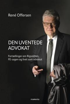 Den uventede advokat : fortællinger om Rigsretten, FE-sagen og livet som advokat