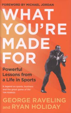 What you're made for : powerful lessons from a life in sports