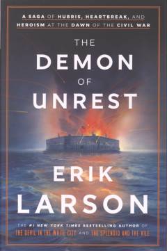 The demon of unrest : a saga of hubris, heartbreak, and heroism at the dawn of the Civil War