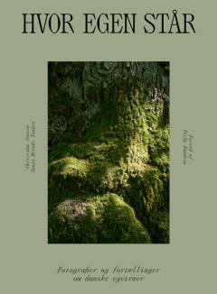 Hvor egen står : fotografier og fortællinger om danske egetræer