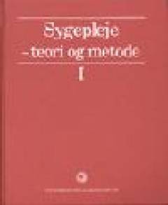 Sygepleje - teori og metode. Bind 1