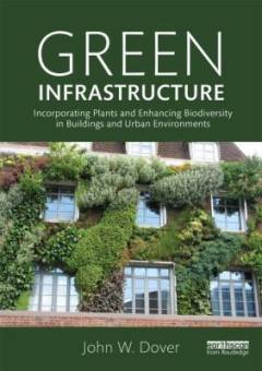 Green infrastructure : incorporating plants and enhancing biodiversity in buildings and urban environments