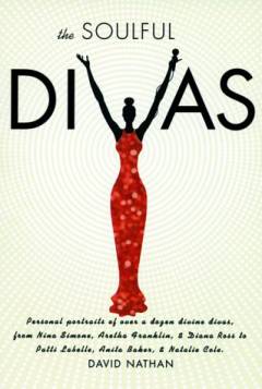 The soulful divas : personal portraits of over a dozen divine divas : from Nina Simone, Aretha Franklin, & Diana Ross to Patti LaBelle, Whitney Houston, & Janet Jackson