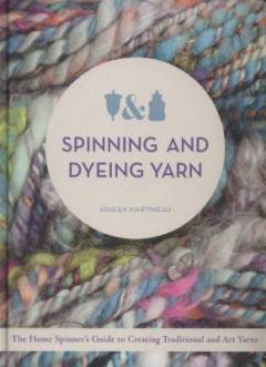 Spinning and dyeing yarn : the home spinner's guide to creating traditional and art yarns