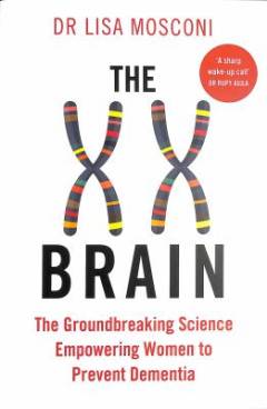 The XX brain : the groundbreaking science empowering women to prevent dementia