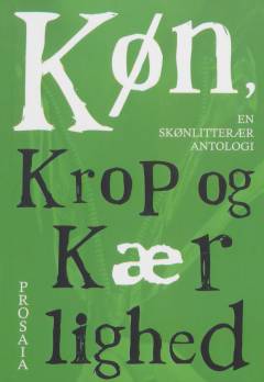 Køn, krop og kærlighed : en skønlitterær antologi