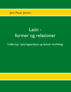 Latin - former og relationer : indføring i sætningsanalyse og latinsk morfologi