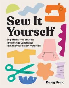 Sew it yourself : 20 pattern-free projects (and infinite variations) to make your dream wardrobe