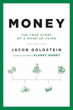 Money : the true story of a made-up thing