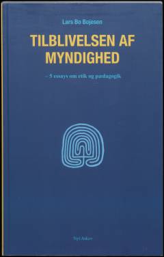 Tilblivelsen af myndighed : 5 essays om etik og pædagogik