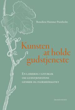 Kunsten at holde gudstjeneste : en lærebog i liturgik om gudstjenestens genrer og flermedialitet