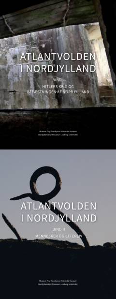 Atlantvolden i Nordjylland. Bind 1 : Hitlers krig og befæstningen af Nordjylland