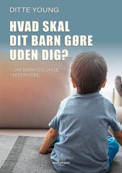 Hvad skal dit barn gøre uden dig? : om børn og unge i mistrivsel