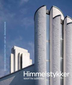 Himmelstykker : dansk kirkearkitektur i det 20. århundrede