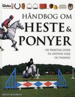 Håndbog om heste og ponyer : en praktisk guide til hestens pleje og pasning