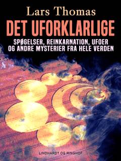 Det uforklarlige : spøgelser, reinkarnation, ufoer og andre mysterier fra hele verden