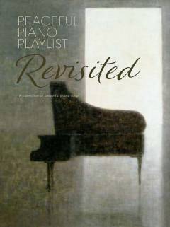 Peaceful piano playlist revisited : a collection of over 30 beautiful piano solos for the intermediate player