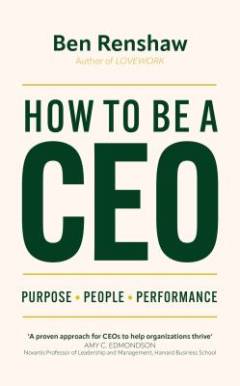 How to be a CEO : purpose, people, performance