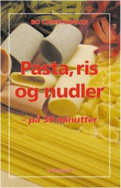Pasta, ris og nudler - på 30 minutter