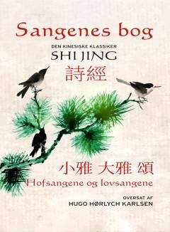 Sangenes bog : den kinesiske klassiker. Bind 2, 3, 4 : De små hofsange, de store hofsange, lovsangene