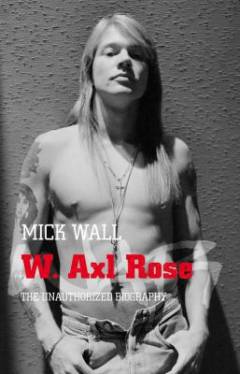 W. Axl Rose : the unauthorized biography