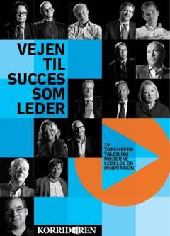 Vejen til succes som leder : 15 topchefer taler om moderne ledelse og innovation