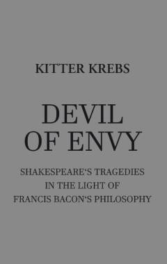 Devil of envy : Shakespeare's tragedies in the light of Francis Bacon's philosophy